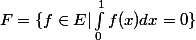 F=\{f\in E|\int_0^1f(x)dx=0\}